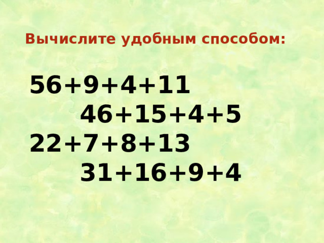 Вычислите удобным способом:  56+9+4+11 46+15+4+5 22+7+8+13 31+16+9+4