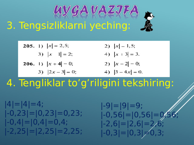 3. Tengsizliklarni yeching: 4. Tengliklar to’g’riligini tekshiring: |4|=|4|=4; |-0,23|=|0,23|=0,23; |-0,4|=|0,4|=0,4; |-2,25|=|2,25|=2,25; |-9|=|9|=9; |-0,56|=|0,56|=0,56; |-2,6|=|2,6|=2,6; |-0,3|=|0,3|=0,3;