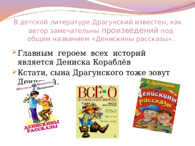 В детской литературе Драгунский известен, как автор замечательны произведений под общим названием «Денискины рассказы».