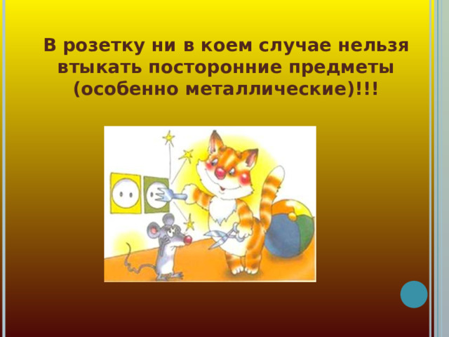 В розетку ни в коем случае нельзя втыкать посторонние предметы (особенно металлические)!!!