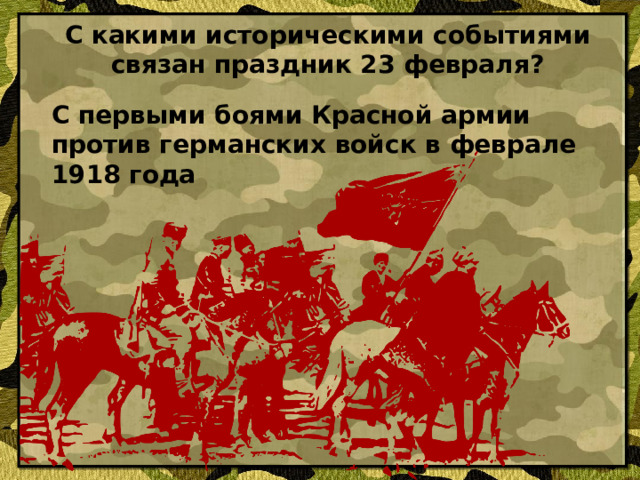 С какими историческими событиями связан праздник 23 февраля? С первыми боями Красной армии против германских войск в феврале 1918 года