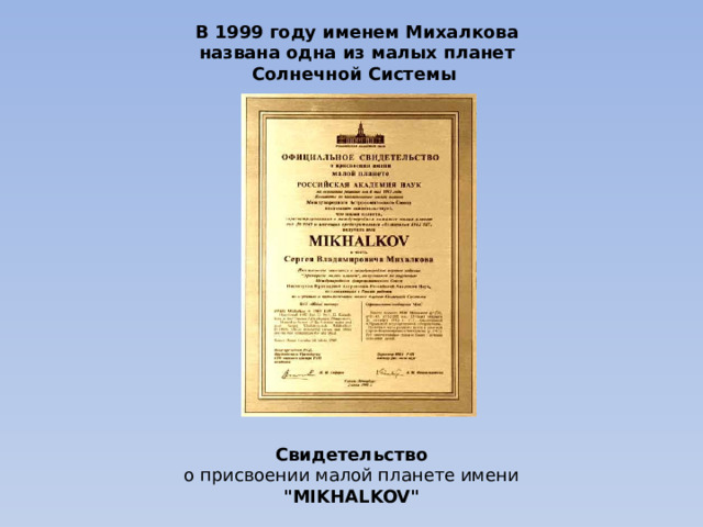 В 1999 году именем Михалкова названа одна из малых планет Солнечной Системы Свидетельство  о присвоении малой планете имени  