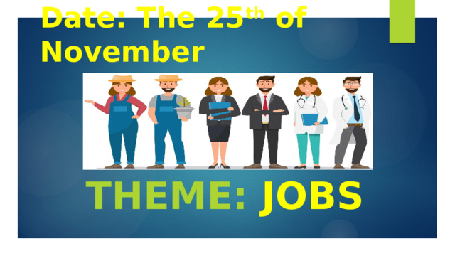 Date: The 25 th of November Theme: JOBs