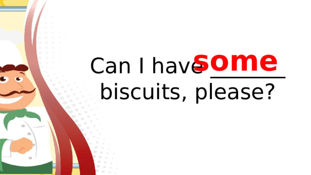 some Can I have _______ biscuits, please?