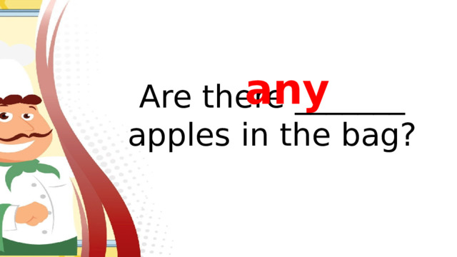 any Are there _______ apples in the bag?