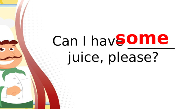 some Can I have _______ juice, please?