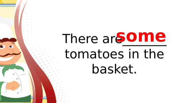 some There are_______ tomatoes in the basket.