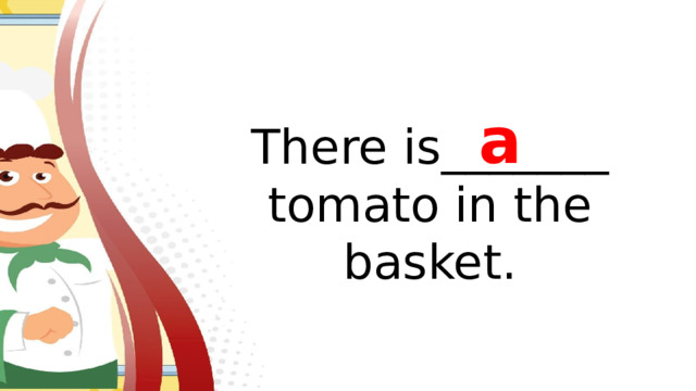 a There is_______ tomato in the basket.