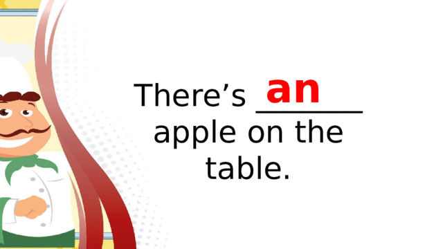 an There’s _______ apple on the table.