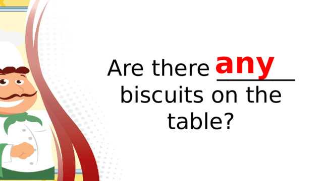 any Are there _______ biscuits on the table?