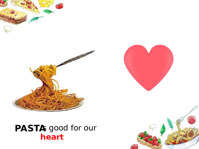PASTA is good for our heart