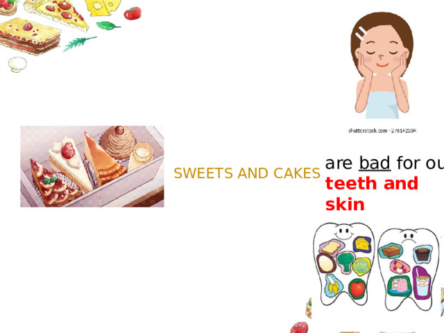 are bad for our teeth and skin SWEETS AND CAKES