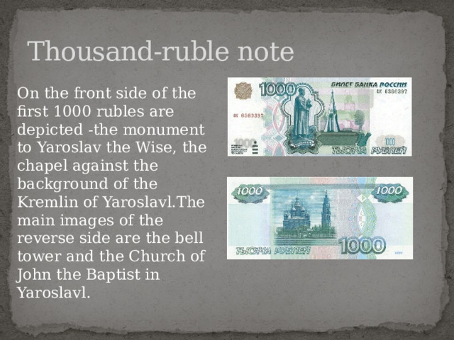 Thousand-ruble note On the front side of the first 1000 rubles are depicted -the monument to Yaroslav the Wise, the chapel against the background of the Kremlin of Yaroslavl.The main images of the reverse side are the bell tower and the Church of John the Baptist in Yaroslavl.