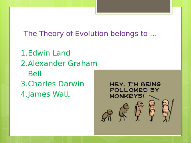 The Theory of Evolution belongs to …