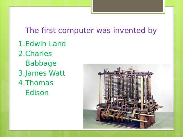 The first computer was invented by