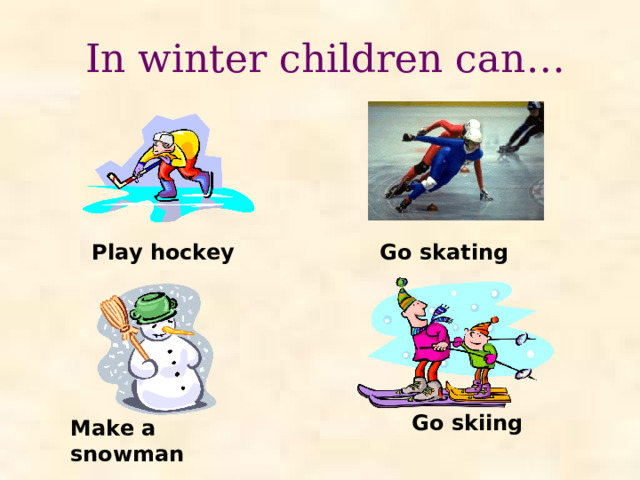 In winter children can… Play hockey Go skating Go skiing Make a snowman