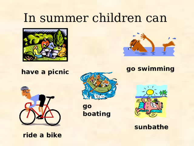 In summer children can go swimming have a picnic go boating sunbathe ride a bike