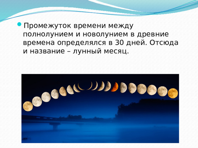 Промежуток времени между полнолунием и новолунием в древние времена определялся в 30 дней. Отсюда и название – лунный месяц.