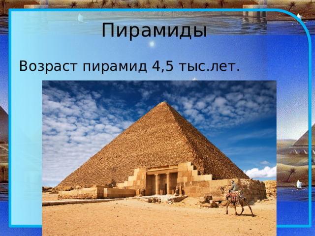 Пирамиды Возраст пирамид 4,5 тыс.лет.