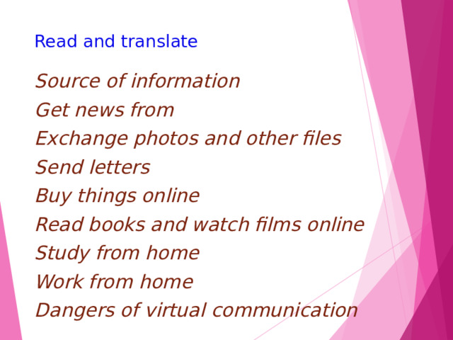 Read and translate Source of information Get news from Exchange photos and other files Send letters Buy things online Read books and watch films online Study from home Work from home Dangers of virtual communication