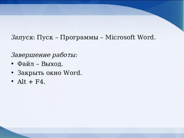 Запуск : Пуск – Программы – Microsoft Word .  Завершение работы: