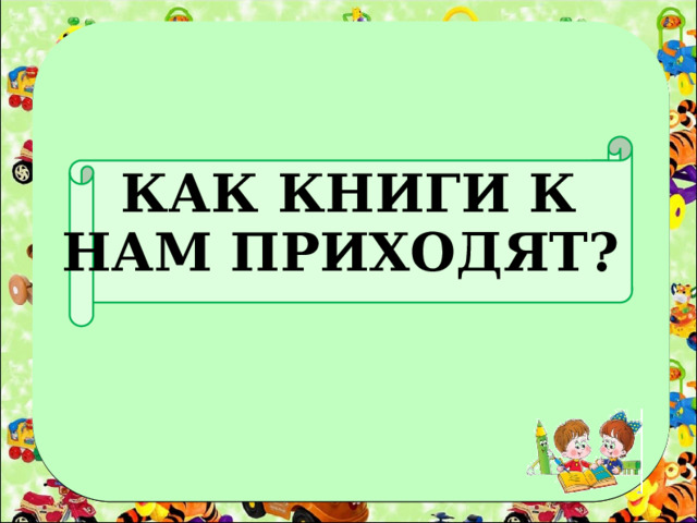 КАК КНИГИ К НАМ ПРИХОДЯТ?