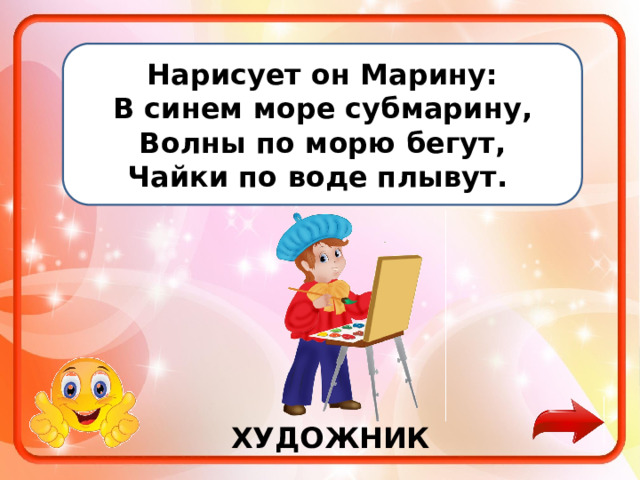       Нарисует он Марину: В синем море субмарину, Волны по морю бегут, Чайки по воде плывут.   ХУДОЖНИК