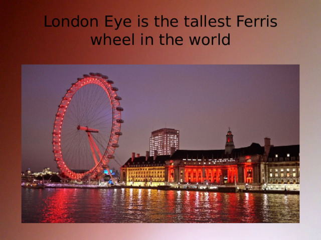 London Eye is the tallest Ferris wheel in the world