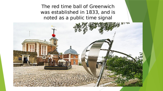 The red time ball of Greenwich was established in 1833, and is noted as a public time signal