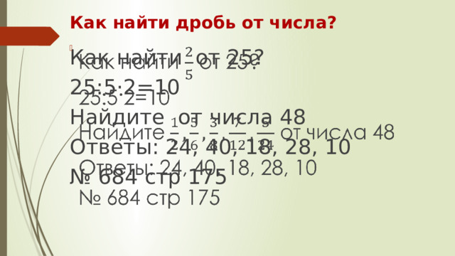 Как найти дробь от числа? Как найти от 25?   25:5·2=10 Найдите от числа 48 Ответы: 24, 40, 18, 28, 10 № 684 стр 175