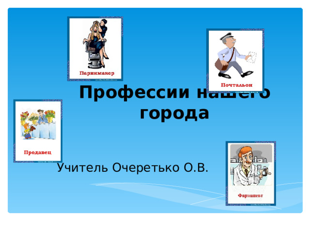 Профессии нашего города Учитель Очеретько О.В.