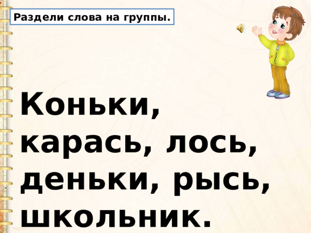 Раздели слова на группы. Коньки, карась, лось, деньки, рысь, школьник.