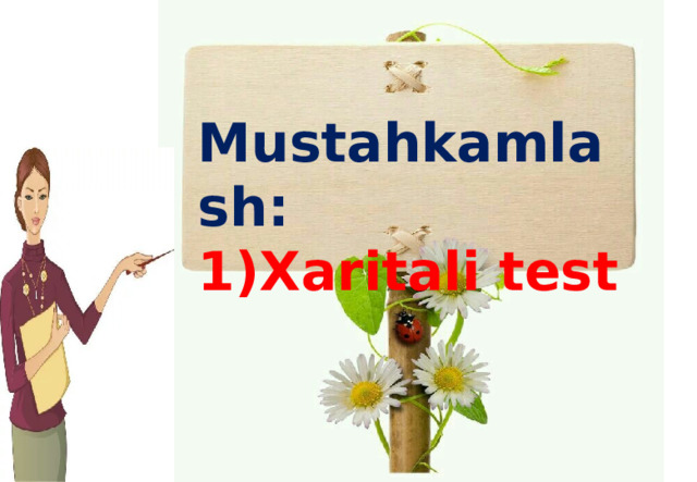 Mustahkamlash: 1)Xaritali test
