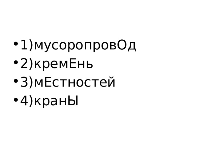 1)мусоропровОд 2)кремЕнь 3)мЕстностей 4)кранЫ