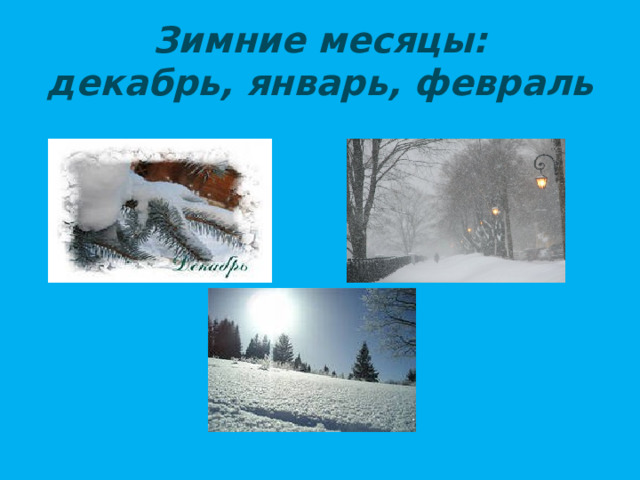 Зимние месяцы:  декабрь, январь, февраль