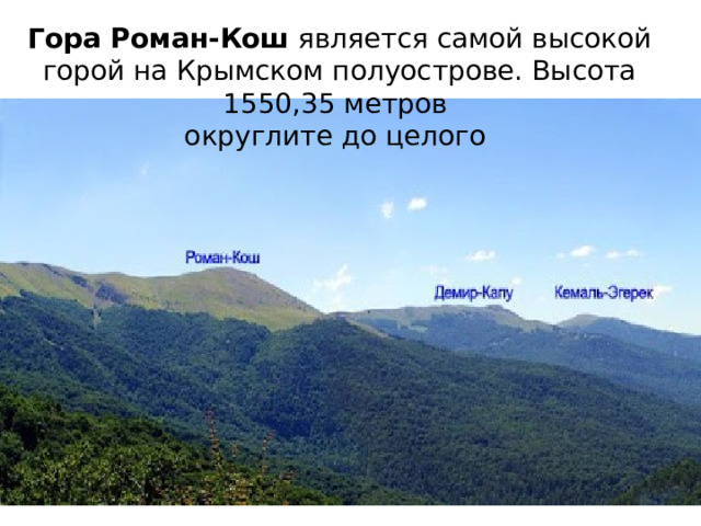 Гора Роман-Кош  является самой высокой горой на Крымском полуострове. Высота 1550,35 метров  округлите до целого