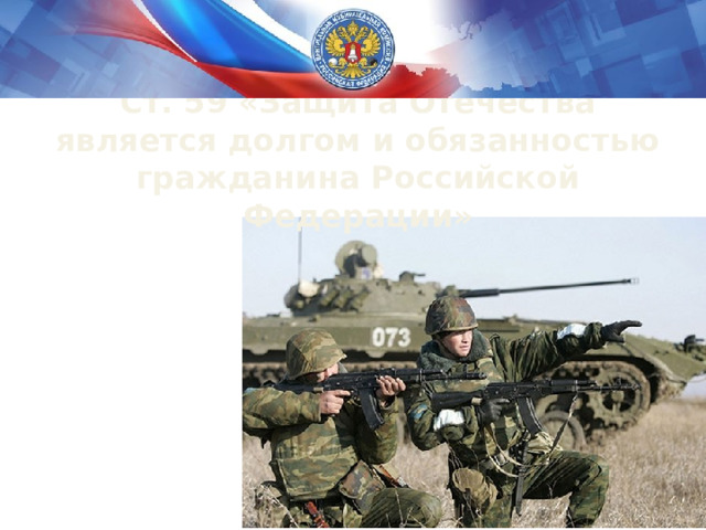 Ст. 59 «Защита Отечества является долгом и обязанностью гражданина Российской Федерации»