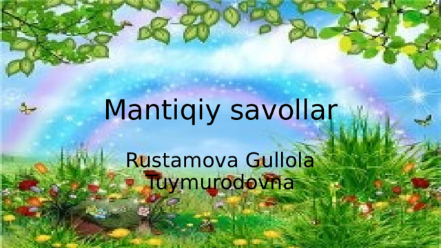 Mantiqiy savollar Rustamova Gullola Tuymurodovna