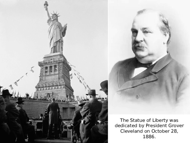 The Statue of Liberty was dedicated by President Grover Cleveland on October 28, 1886.