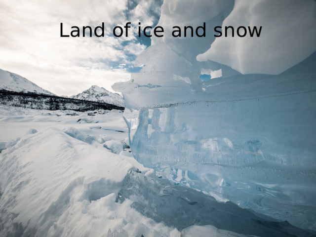 Land of ice and snow