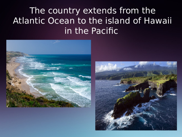 The country extends from the Atlantic Ocean to the island of Hawaii in the Pacific