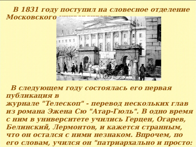 В 1831 году поступил на словесное отделение Московского университета.          В следующем году состоялась его первая публикация в журнале 