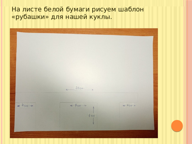 На листе белой бумаги рисуем шаблон «рубашки» для нашей куклы.