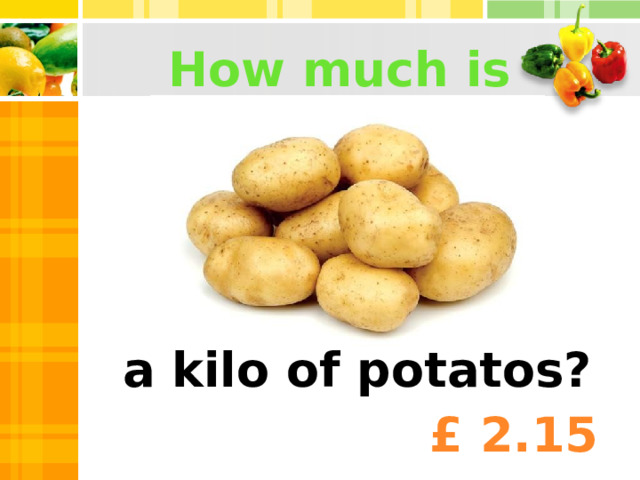 How much is a kilo of potatos? £ 2.15