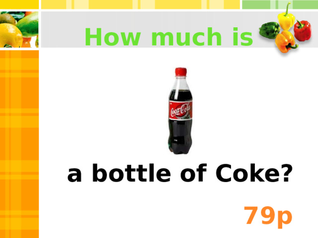 How much is a bottle of Coke? 79 p