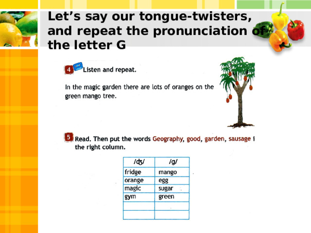 Let’s say our tongue-twisters, and repeat the pronunciation of the letter G