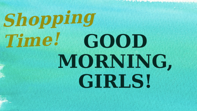 Shopping Time! GOOD MORNING, GIRLS!