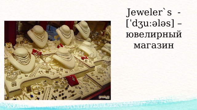 Jeweler`s - [ˈdʒuːələs] – ювелирный магазин