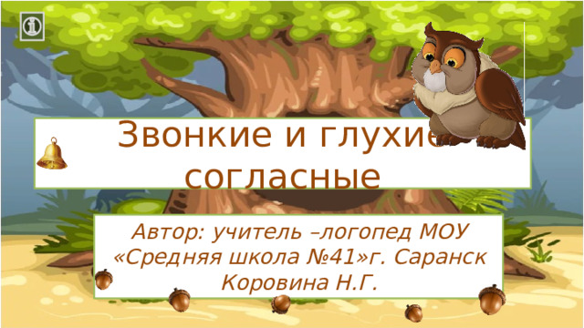 Звонкие и глухие согласные Автор: учитель –логопед МОУ «Средняя школа №41»г. Саранск Коровина Н.Г.