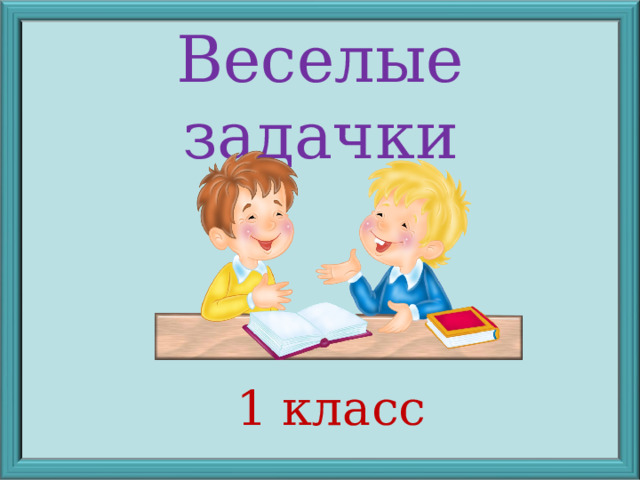 Веселые задачки 1 класс